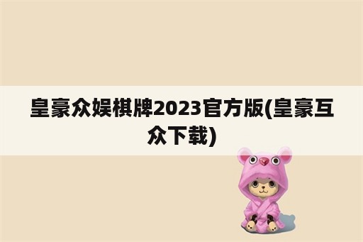 皇豪众娱棋牌2023官方版(皇豪互众下载)