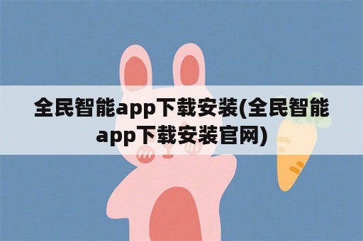 全民智能app下载安装(全民智能app下载安装官网)